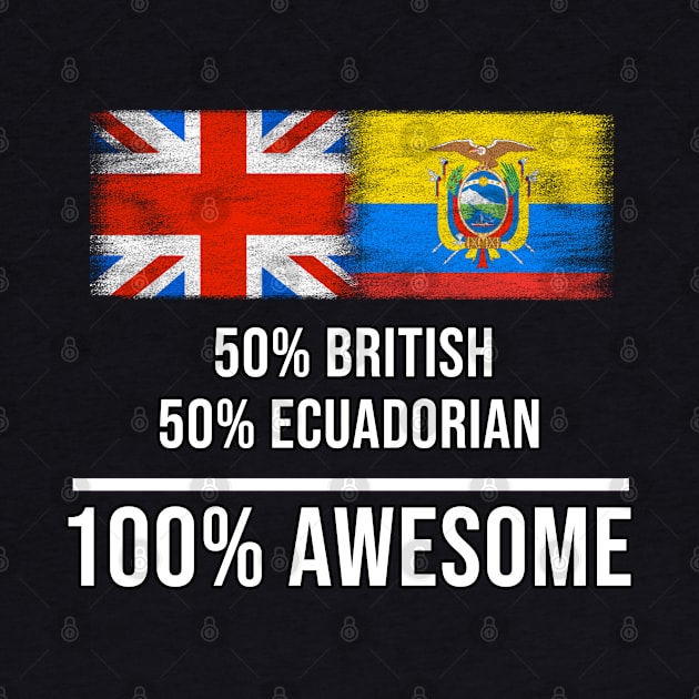 50% British 50% Ecuadorian 100% Awesome - Gift for Ecuadorian Heritage From Ecuador by Country Flags